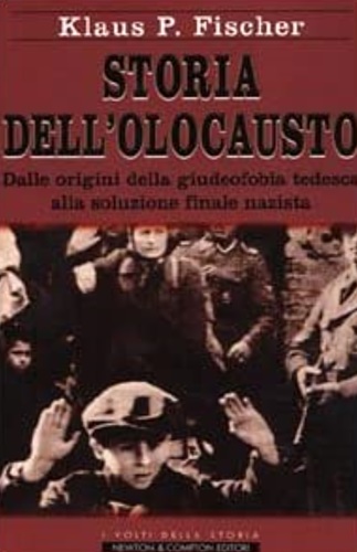 Fischer, Klaus P. - Storia dell'olocausto. Dalle origini della giudeofobia tedesca alla soluzione finale nazista.