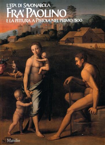 D'Afflitto,Chiara. Falletti,Franca. Muzzi,Andrea. - L'et di Savonarola. Fra' Paolino e la pittura a Pistoia nel primo '500.