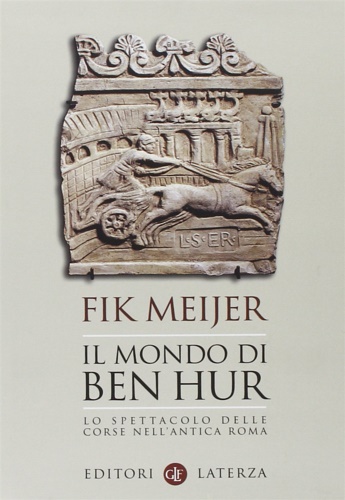 Meijer,Fik. - Il mondo di Ben Hur. Lo spettacolo delle corse nell'antica Roma.