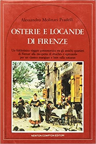 Molinari Pradelli,Alessandro. - Osterie e locande di Firenze. Un folcloristico viaggio gastr