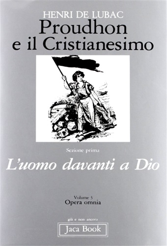 Lubac,Henri .(de) - Proudhon e il Cristianesimo. L'uomo davanti a Dio.(Sez.I.Vol.3.).