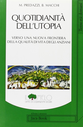 Predazzi,Marco. Macchi,Barbara. - Quotidianit dell'utopia. Verso una nuova frontiera della qualit di vita degli anziani.