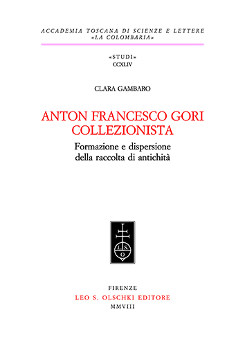Gambaro, Clara. - Anton Francesco Gori Collezionista. Formazione e dispersione della raccolta di antichit.