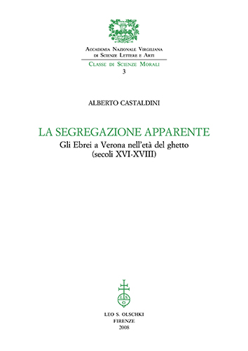 Castaldini, Alberto. - La segregazione apparente. Gli Ebrei a Verona nell'et del ghetto (secoli XVI-XVIII).