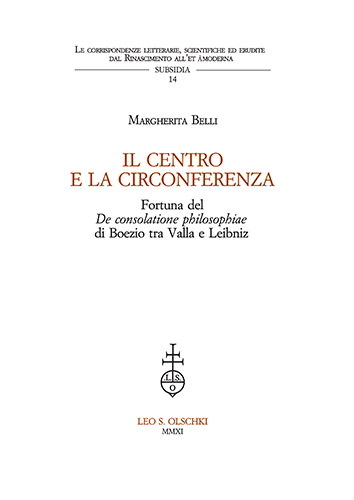 Belli, Margherita. - Il centro e la circonferenza. Fortuna del De consolatione philosophiae di Boezio tra Valla e Leibniz.