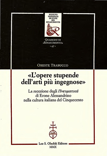 Trabucco, Oreste. - L'opere stupende delle arti pi ingegnose. La recezione degli Pneumatik di Erone Alessandrino nella cultura italiana del Cinquecento.