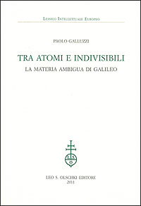Galluzzi, Paolo. - Tra atomi e indivisibili. La materia ambigua di Galileo.