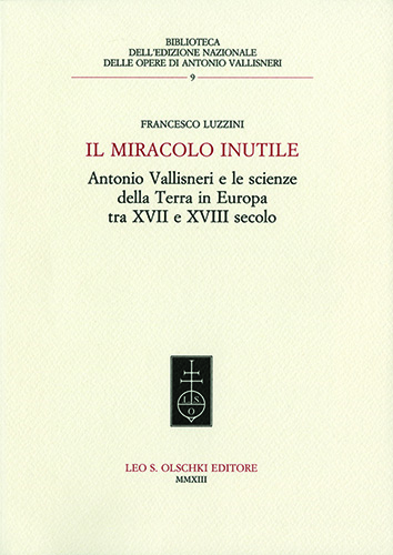Luzzini, Francesco. - Il miracolo inutile. Antonio Vallisneri e le scienze della Terra in Europa tra XVII e XVIII secolo.