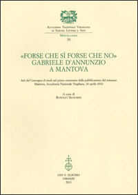 -- - Forse che s forse che no. Gabriele d'Annunzio a Mantova. Atti del Convegno di Studi nel