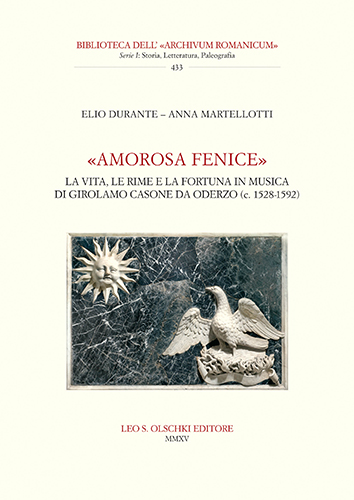 Durante, Elio - Martellotti, Anna. - Amorosa fenice. La vita, le rime e la fortuna in musica di Girolamo Casone da Oderzo (c. 1528-1592).