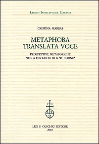 Marras, Cristina. - Metaphora translata voce. Prospettive metaforiche nella filosofia di G.W. Leibniz.