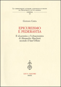 Costa, Gustavo. - Epicureismo e pederastia. Il Lucrezio e l'Anacreonte di Alessandro Marchetti secondo il Sant'Uffizio.