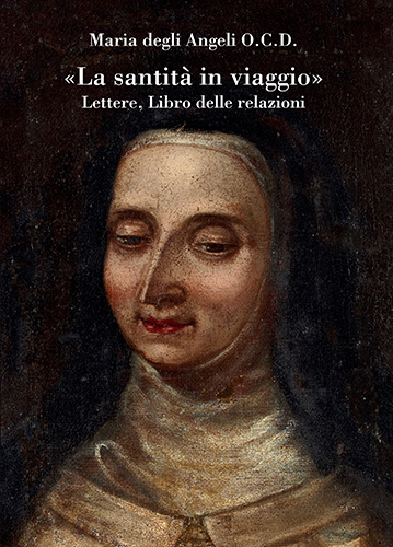 Maria degli Angeli O.C.D. (Marianella Fontanella, 1661-1717). - La santit in viaggio. Lettere, Libro delle relazioni.