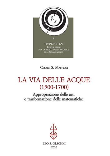 Maffioli, Cesare S. - La via delle acque (1500-1700). Appropriazione delle arti e trasformazione delle matematiche.