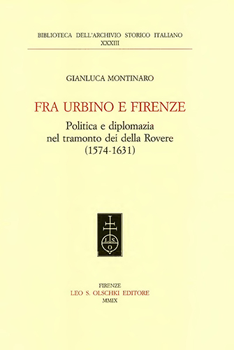 Montinaro, Gianluca. - Fra Urbino e Firenze. Politica e diplomazia nel tramonto dei della Rovere (1574 - 1631).