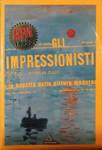 Crepaldi,Gabriele. - Gli Impressionisti e la nascita della pittura moderna.