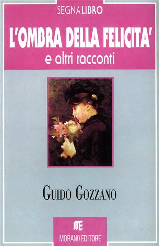 Gozzano,Guido. - L'ombra della felicit e altri racconti.