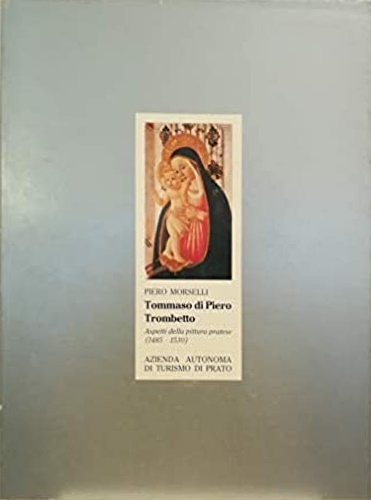 Morselli,P. - Tommaso di Piero Trombetto. Aspetti della pittura pratese (1485-1530).