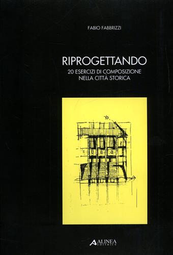Fabbrizzi,Fabio. - Riprogettando. 20 esercizi di composizione nella citt storica.