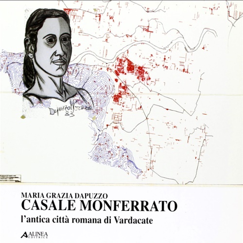 Dapuzzo,Maria Grazia. - Casale Monferrato. L'antica citt romana di Vardacate.