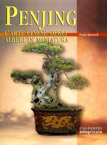Bernardi,Paolo. - Penjing. L'arte cinese degli alberi in miniatura.