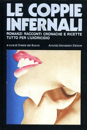 Cain,J.M. Vickers,R. Dahl,R. Buzzati,D. hemingway,E. Mailer,N. e altri. - Le coppie infernali. Romanzi Racconti Cronache e Ricette tutto per l'uxoricidio.