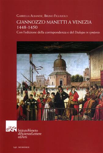 Figliouolo,Bruno. Gabriella,Albanese. - Giannozzo Manetti a Venezia 1448-1450. Con ledizione della corrispondenza e del Dialogus in symposio.