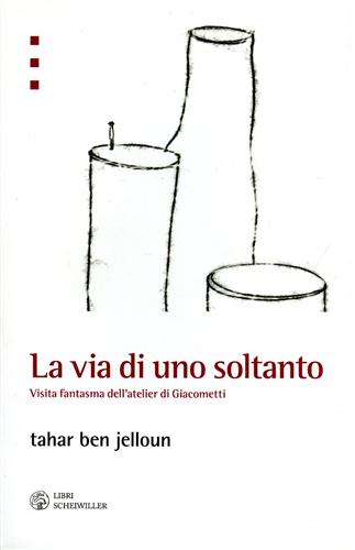 Ben Jelloun,Tahar. - La via di uno soltanto. Visita fantasma dell'atelier di Giacometti.