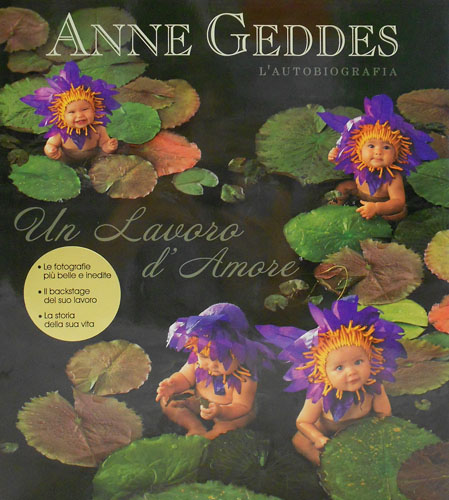 Geddes,Anne. - Anne Geddes l'autobiografia. Un lavoro d'amore.