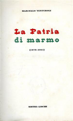 Venturoli,Marcello. - La patria del marmo 1870- 1911.