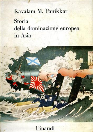 Panikkar,Kavalam M. - Storia della dominazione europea in Asia dal Cinquecento ai nostri giorni.