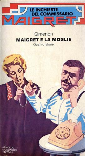 Simenon,Georges. - Maigret e la moglie. Quattro storie. Maigret ed il pazzo di Bergerac. L'innamorato della signora Maigret. L'amica della signora Maigret. Un natale di Maigret.