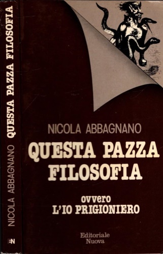 Abbagnano,Nicola. - Questa pazza filosofia ovvero l'io prigioniero.