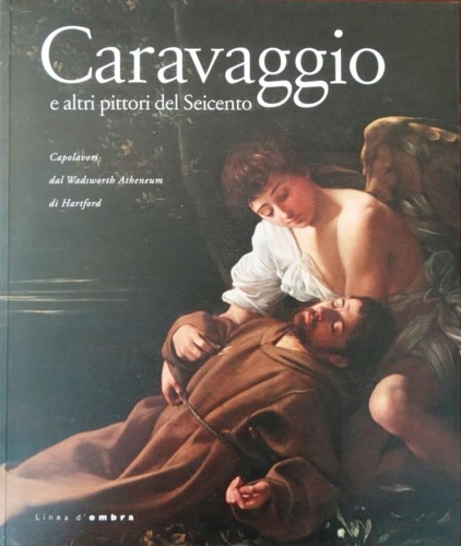 Catalogo della Mostra: - Caravaggio e altri pittori del Seicento. Capolavori dal Wadsworth Atheneum di Hartford.
