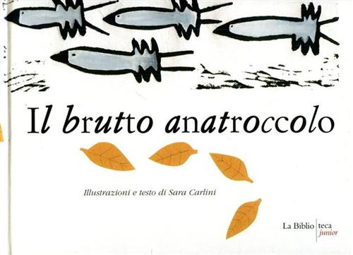 Carlini,Sara (iilustrazioni e testo di). - Il brutto anatroccolo.