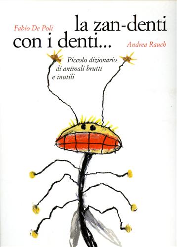 De Poli,Fabio (disegni). Rauch,Andrea (testi). - La zan- denti con i denti. Piccolo dizionario di animali brutti e inutili.