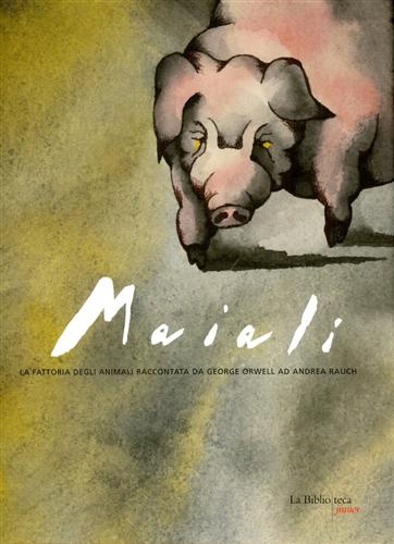 Rauch,Andrea (testi). - Maiali. La fattoria degli animali raccontata da George Orwell ad Andrea Rauch.