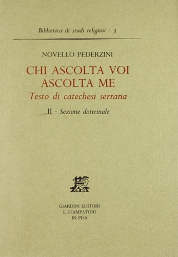 Pederzini,Novello. - Chi ascolta voi ascolta me. Testo di catechesi serrana. II: Sezione dottrinale.