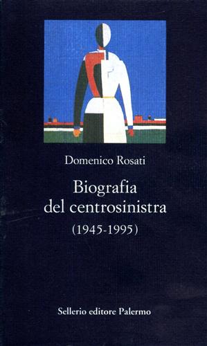 Rosati,Domenico. - Biografia del Centrosinistra 1945- 1995.