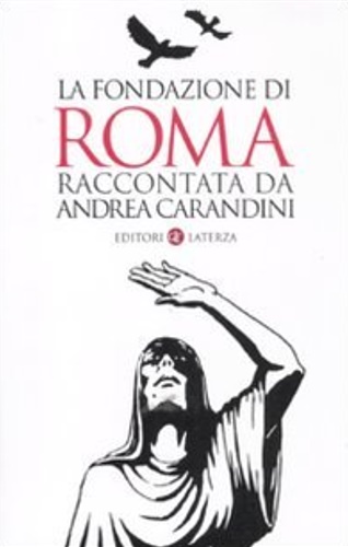Carandini,Andrea. - La fondazione di Roma raccontata da Andrea Carandini