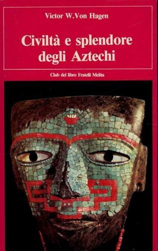 Von Hagen,Victor W. - Civilt e splendore degli Aztechi.