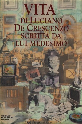De Crescenzo,Luciano. - Vita di Luciano De Crescenzo scritta da lui medesimo.