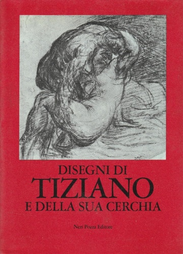 Catalogo della Mostra: - Disegni di Tiziano e della sua cerchia.