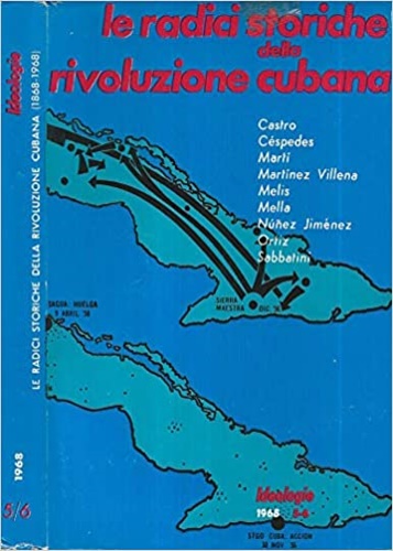 Castro, Cespedes, Mart, Martinez Villena,Melis, Mella, e altri. - Le radici storiche della rivoluzione cubana.