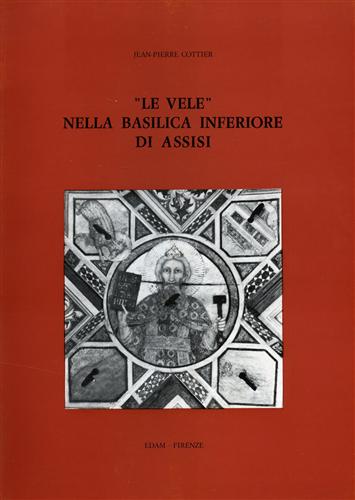 Cottier, Jeanne-Pierre. - Le vele nella Basilica Inferiore di Assisi.