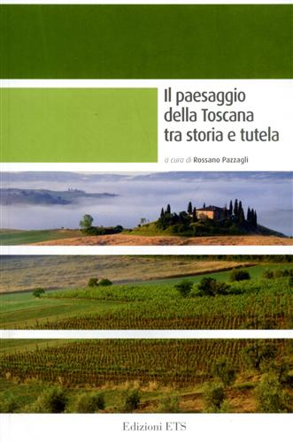 Mazzanti,R. Biagioli,G. Agostini,I. Rizzo,D. Nuzzo,A. e altri. - Il paesaggio della Toscana tra storia e tutela.