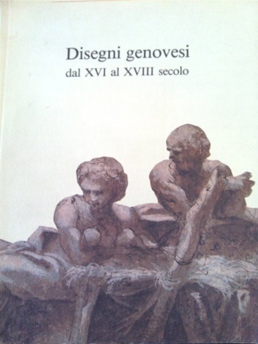 Catal.della Mostra: - Disegni genovesi dal XVI al XVIII secolo.