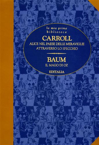 Carroll,Lewis. Baum,Lyman Frank. - Alice nel paese delle meraviglie. Attraverso lo specchio. Il mago di Oz.