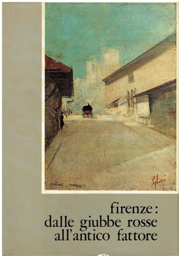 Bacci,B.M. Bonfantini,M. Montale,E. Gatto,A. - Firenze: DalleGiubbe Rosse all'Antico Fattore. Con pagine dall'inedito Giornale di bordo di Arturo Loria.
