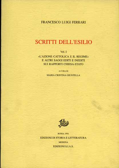 Ferrari,Francesco Luigi. - Scritti dell'esilio. Vol.I: L'Azione Cattolica e il Regime e altri saggi editi ed inediti sui rapporti Chiesa-Stato.